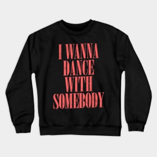 I Wanna Dance With Somebody Crewneck Sweatshirt